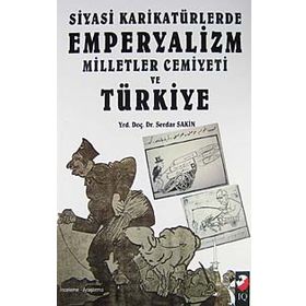 SIYASI KARİKATÜRLERDE EMPERYALIZM MILLETLER CEMIYETI VE TÜRKİYE - SERDAR SAKIN