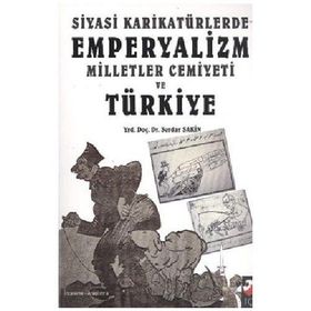SIYASI KARİKATÜRLERDE EMPERYALIZM MILLETLER CEMIYETI VE TÜRKİYE - SERDAR SAKIN