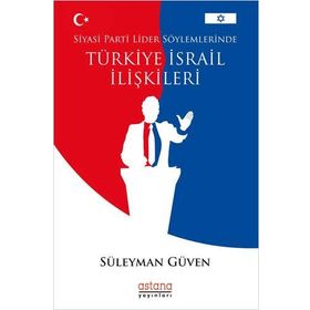 Siyasi Parti Lider Söylemlerinde Türkiye İsrail İlişkileri - Süleyman Güven