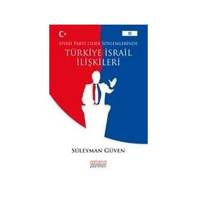 Siyasi Parti Lider Söylemlerinde Türkiye İsrail İlişkileri - Süleyman Güven