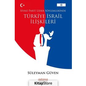 Siyasi Parti Lider Söylemlerinde Türkiye İsrail İlişkileri - Süleyman Güven