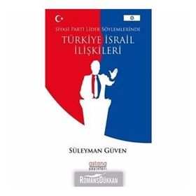 Siyasi Parti Lider Söylemlerinde Türkiye İsrail İlişkileri - Süleyman Güven