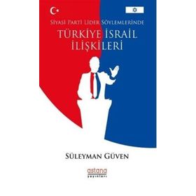 Siyasi Parti Lider Söylemlerinde Türkiye İsrail İlişkileri - Süleyman Güven