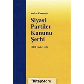SIYASI PARTILER KANUNU ŞERHİ CILT I - KORKUT KANADOĞLU