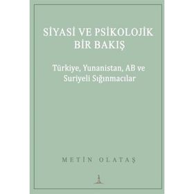 Siyasi ve Psikolojik Bir Bakış: Türkiye Yunanistan AB ve Suriyeli Sığınmacılar Odessa Yayınevi