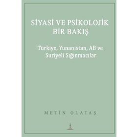 Siyasi ve Psikolojik Bir Bakış: Türkiye Yunanistan AB ve Suriyeli Sığınmacılar Odessa Yayınevi