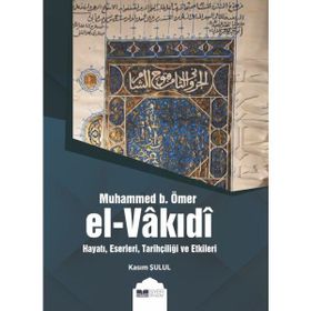 Siyer Yayınları Muhammed b. Ömer El-Vakıdı Hayatı Eserleri Tarihçiliği ve Etkileri