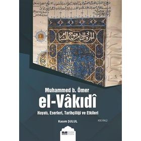 Siyer Yayınları Muhammed b. Ömer El-Vakıdı Hayatı Eserleri Tarihçiliği ve Etkileri