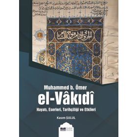 Siyer Yayınları Muhammed b. Ömer El-Vakıdı Hayatı Eserleri Tarihçiliği ve Etkileri