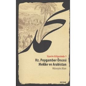 SIYERIN GÖLGESİNDE 1 HZ. PEYGAMBER ÖNCESİ MEKKE VE ARABISTAN - HÜSEYİN ALAN