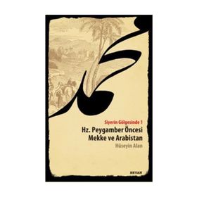 SIYERIN GÖLGESİNDE 1 HZ. PEYGAMBER ÖNCESİ MEKKE VE ARABISTAN - HÜSEYİN ALAN
