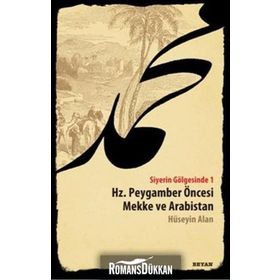 SIYERIN GÖLGESİNDE 1 HZ. PEYGAMBER ÖNCESİ MEKKE VE ARABISTAN - HÜSEYİN ALAN