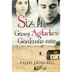 SIZ HİÇ GÜNEŞİ AĞLARKEN GÖRDÜNÜZ MÜ? - FAHRI DÖNGELLİ