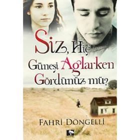 SIZ HİÇ GÜNEŞİ AĞLARKEN GÖRDÜNÜZ MÜ? - FAHRI DÖNGELLİ