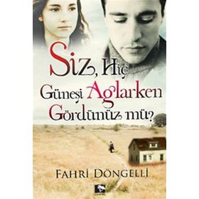 SIZ HİÇ GÜNEŞİ AĞLARKEN GÖRDÜNÜZ MÜ? - FAHRI DÖNGELLİ