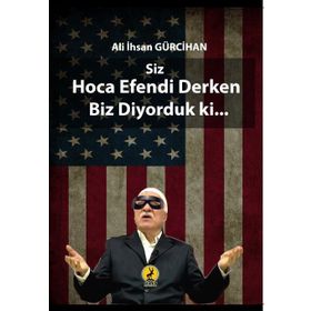 Siz Hoca Efendi Derken Biz Diyorduk ki... - Ali İhsan Gürcihan