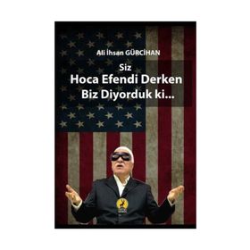 Siz Hoca Efendi Derken Biz Diyorduk ki... - Ali İhsan Gürcihan