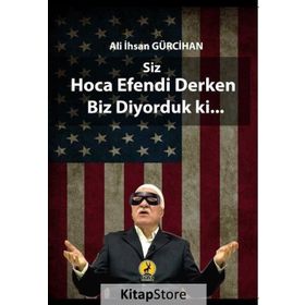 Siz Hoca Efendi Derken Biz Diyorduk ki... - Ali İhsan Gürcihan