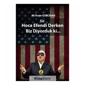 Siz Hoca Efendi Derken Biz Diyorduk ki... - Ali İhsan Gürcihan