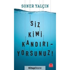 Siz Kimi Kandırıyorsunuz! - Soner Yalçın