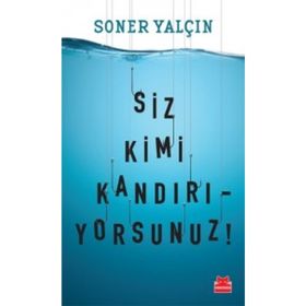 Siz Kimi Kandırıyorsunuz! - Soner Yalçın