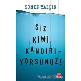 Siz Kimi Kandırıyorsunuz! - Soner Yalçın