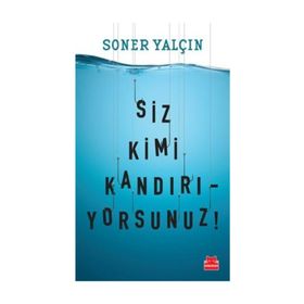 Siz Kimi Kandırıyorsunuz! - Soner Yalçın