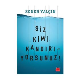 Siz Kimi Kandırıyorsunuz! - Soner Yalçın