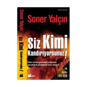 SIZ KIMI KANDIRIYORSUNUZ! YAKIN TARIHIN GAYRIRESMI NOTLARINDA GERÇEKLERLE YÜZLEŞMEYE HAZIRMISINIZ - SONER YALÇIN