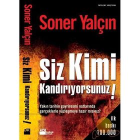 SIZ KIMI KANDIRIYORSUNUZ! YAKIN TARIHIN GAYRIRESMI NOTLARINDA GERÇEKLERLE YÜZLEŞMEYE HAZIRMISINIZ - SONER YALÇIN