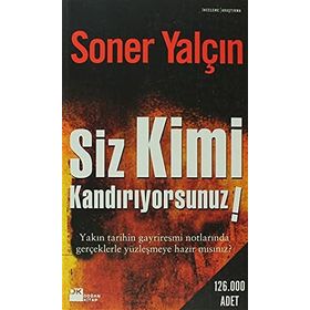 SIZ KIMI KANDIRIYORSUNUZ! YAKIN TARIHIN GAYRIRESMI NOTLARINDA GERÇEKLERLE YÜZLEŞMEYE HAZIRMISINIZ - SONER YALÇIN