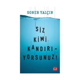 SIZ KIMI KANDIRIYORSUNUZ! YAKIN TARIHIN GAYRIRESMI NOTLARINDA GERÇEKLERLE YÜZLEŞMEYE HAZIRMISINIZ - SONER YALÇIN