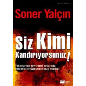 SIZ KIMI KANDIRIYORSUNUZ! YAKIN TARIHIN GAYRIRESMI NOTLARINDA GERÇEKLERLE YÜZLEŞMEYE HAZIRMISINIZ - SONER YALÇIN