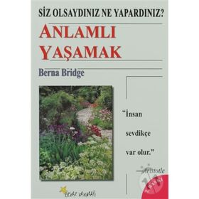 SIZ OLSAYDINIZ NE YAPARDINIZ? ANLAMLI YAŞAMAK - BERNA BRIDGE