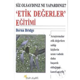 SIZ OLSAYDINIZ NE YAPARDINIZ? ´ETIK DEĞERLER´ EĞİTİMİ - BERNA BRIDGE