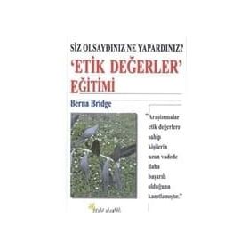 SIZ OLSAYDINIZ NE YAPARDINIZ? ´ETIK DEĞERLER´ EĞİTİMİ - BERNA BRIDGE