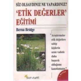 SIZ OLSAYDINIZ NE YAPARDINIZ? ´ETIK DEĞERLER´ EĞİTİMİ - BERNA BRIDGE