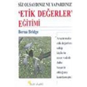 SIZ OLSAYDINIZ NE YAPARDINIZ? ´ETIK DEĞERLER´ EĞİTİMİ - BERNA BRIDGE