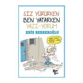 Siz Yürürken Ben Yatarken Yazı-Yorum - Enis Berberoğlu