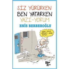 Siz Yürürken Ben Yatarken Yazı-Yorum - Enis Berberoğlu