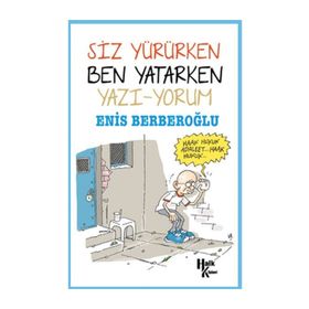 Siz Yürürken Ben Yatarken Yazı-Yorum - Enis Berberoğlu