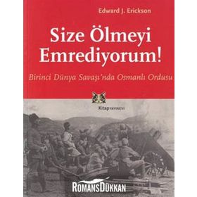 SIZE ÖLMEYİ EMREDIYORUM BIRINCI DÜNYA SAVAŞI'NDA OSMANLI ORDUSU - EDWARD J. ERICKSON