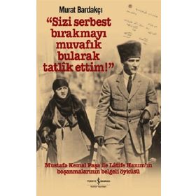Sizi Serbest Bırakmayı Muvafik Bularak Tatlik Ettim! - İş Bankası Kültür Yayınları
