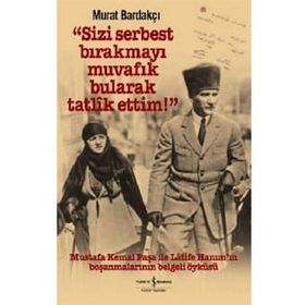 Sizi Serbest Bırakmayı Muvafik Bularak Tatlik Ettim! - İş Bankası Kültür Yayınları