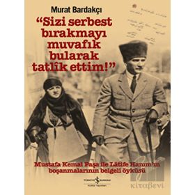 Sizi Serbest Bırakmayı Muvafik Bularak Tatlik Ettim! - İş Bankası Kültür Yayınları