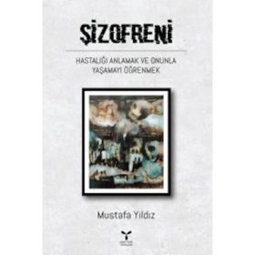 Şizofreni Hastalığı Anlamak ve Onunla Yaşamayı Öğrenmek - Mustafa Kutlu