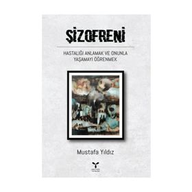 Şizofreni Hastalığı Anlamak ve Onunla Yaşamayı Öğrenmek - Mustafa Kutlu