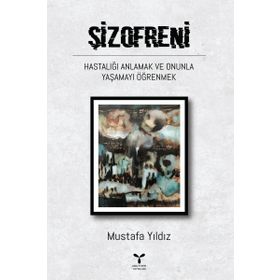 Şizofreni Hastalığı Anlamak ve Onunla Yaşamayı Öğrenmek - Mustafa Kutlu