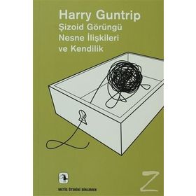 Şizoid Görüngü Nesne İlişkileri ve Kendilik - Harry Guntrip