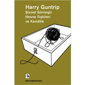 Şizoid Görüngü Nesne İlişkileri ve Kendilik - Harry Guntrip